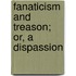 Fanaticism And Treason; Or, A Dispassion