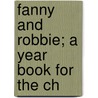 Fanny And Robbie; A Year Book For The Ch door Anne Gardner Hale