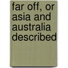 Far Off, Or Asia And Australia Described door Favell Lee Mortimer