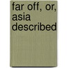 Far Off, Or, Asia Described door Favell Lee Mortimer