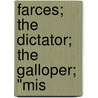 Farces; The Dictator; The Galloper; "Mis by Richard Harding Davis
