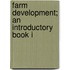 Farm Development; An Introductory Book I