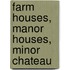 Farm Houses, Manor Houses, Minor Chateau