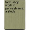 Farm Shop Work In Pennsylvania; A Study door Ferdinand Theodore Struck