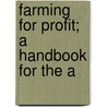 Farming For Profit; A Handbook For The A door John Elliot Read