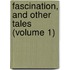 Fascination, And Other Tales (Volume 1)