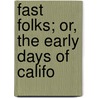 Fast Folks; Or, The Early Days Of Califo by Joseph A. Nunes