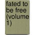 Fated To Be Free (Volume 1)