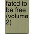 Fated To Be Free (Volume 2)