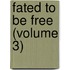 Fated To Be Free (Volume 3)