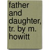 Father And Daughter, Tr. By M. Howitt door Fredrika Bremer