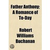 Father Anthony; A Romance Of To-Day by Robert Williams Buchanan