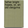 Father Bright Hopes, Or, An Old Clergyma by Trowbridge