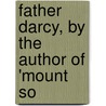 Father Darcy, By The Author Of 'Mount So by Anne Marsh Caldwell