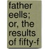 Father Eells; Or, The Results Of Fifty-F