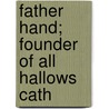 Father Hand; Founder Of All Hallows Cath by John MacDevitt