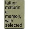 Father Maturin, A Memoir, With Selected by Maisie Ward