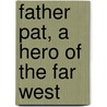 Father Pat, A Hero Of The Far West by Jerome Mercier
