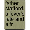 Father Stafford, A Lover's Fate And A Fr by Anthony Hope
