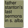 Father Stanton's Last Sermons In S. Alba by E.F. Russell