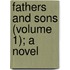 Fathers And Sons (Volume 1); A Novel