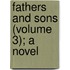 Fathers And Sons (Volume 3); A Novel