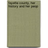 Fayette County, Her History And Her Peop by Frank Lotto