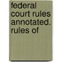 Federal Court Rules Annotated. Rules Of