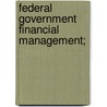 Federal Government Financial Management; by United States. Congress. Affairs