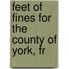 Feet Of Fines For The County Of York, Fr door Baildon