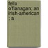 Felix O'Flanagan; An Irish-American ; A