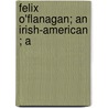 Felix O'Flanagan; An Irish-American ; A door James O'Shea