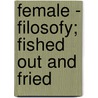 Female - Filosofy; Fished Out And Fried door Linton J. Keith