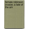 Female Robinson Crusoe; A Tale Of The Am by Lucy Ford