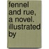 Fennel And Rue, A Novel. Illustrated By
