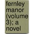 Fernley Manor (Volume 3); A Novel