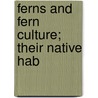 Ferns And Fern Culture; Their Native Hab by John Birkenhead