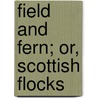 Field And Fern; Or, Scottish Flocks by Henry Hall Dixon