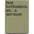 Field Fortifications, Etc.; A Text-Book
