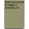 Field Trial Record Of Dogs In America; W door James Monroe Taylor