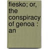 Fiesko; Or, The Conspiracy Of Genoa : An door Friedrich Schiller