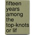 Fifteen Years Among The Top-Knots Or Lif