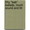 Fifty "Bab" Ballads, Much Sound And Litt door Gilbert