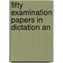 Fifty Examination Papers In Dictation An