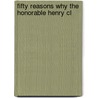 Fifty Reasons Why The Honorable Henry Cl door George C. Collins