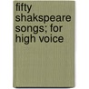 Fifty Shakspeare Songs; For High Voice by Charles John Vincent