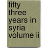 Fifty Three Years In Syria Volume Ii by Henry Harris Jessup