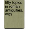 Fifty Topics In Roman Antiquities, With door Kelsey