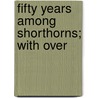Fifty Years Among Shorthorns; With Over by Robert Bruce