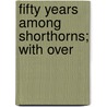 Fifty Years Among Shorthorns; With Over door Robert Bruce